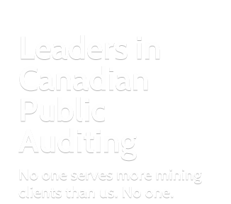 Leaders in Canadian Public Auditing. No one serves more mining clients than us. No one.